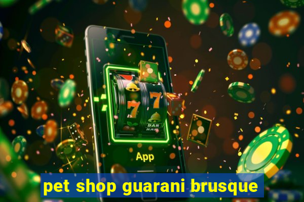 pet shop guarani brusque